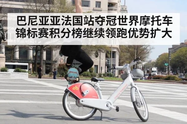 巴尼亚亚法国站夺冠世界摩托车锦标赛积分榜继续领跑优势扩大